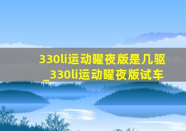 330li运动曜夜版是几驱_330li运动曜夜版试车