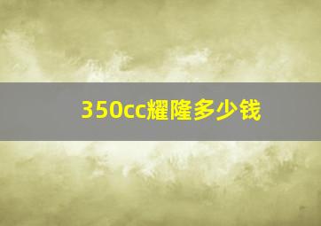 350cc耀隆多少钱