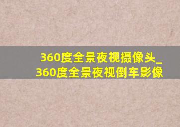 360度全景夜视摄像头_360度全景夜视倒车影像