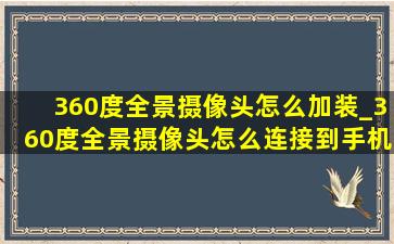 360度全景摄像头怎么加装_360度全景摄像头怎么连接到手机