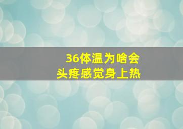 36体温为啥会头疼感觉身上热