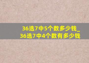 36选7中5个数多少钱_36选7中4个数有多少钱