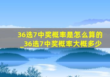 36选7中奖概率是怎么算的_36选7中奖概率大概多少