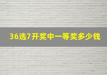 36选7开奖中一等奖多少钱