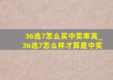 36选7怎么买中奖率高_36选7怎么样才算是中奖