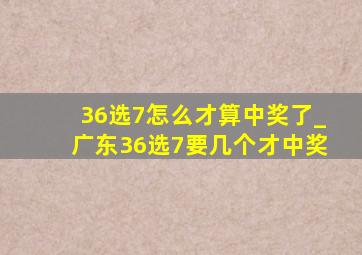 36选7怎么才算中奖了_广东36选7要几个才中奖