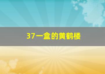 37一盒的黄鹤楼