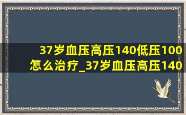 37岁血压高压140低压100怎么治疗_37岁血压高压140低压100