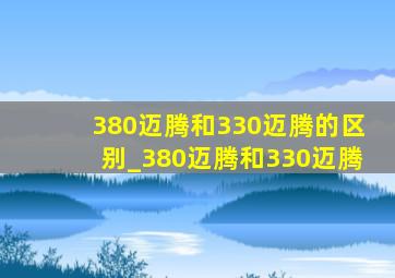 380迈腾和330迈腾的区别_380迈腾和330迈腾