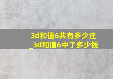 3d和值6共有多少注_3d和值6中了多少钱