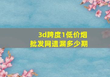 3d跨度1(低价烟批发网)遗漏多少期