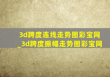 3d跨度连线走势图彩宝网_3d跨度振幅走势图彩宝网