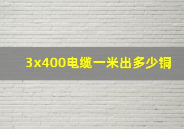 3x400电缆一米出多少铜