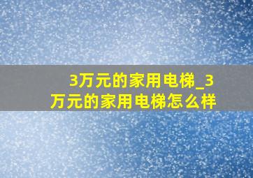 3万元的家用电梯_3万元的家用电梯怎么样