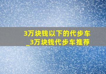 3万块钱以下的代步车_3万块钱代步车推荐