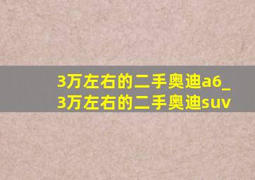 3万左右的二手奥迪a6_3万左右的二手奥迪suv