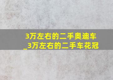 3万左右的二手奥迪车_3万左右的二手车花冠