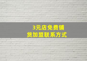 3元店免费铺货加盟联系方式