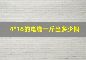 4*16的电缆一斤出多少铜