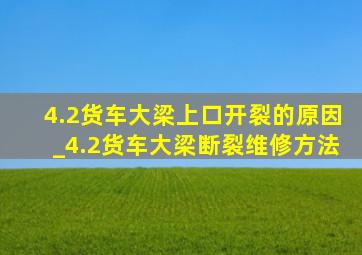 4.2货车大梁上口开裂的原因_4.2货车大梁断裂维修方法