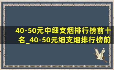 40-50元中细支烟排行榜前十名_40-50元细支烟排行榜前十名