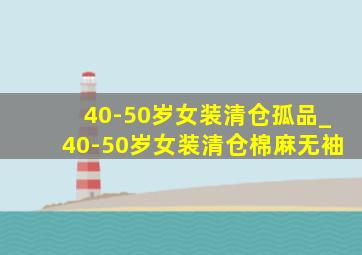 40-50岁女装清仓孤品_40-50岁女装清仓棉麻无袖