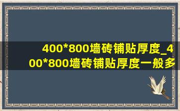 400*800墙砖铺贴厚度_400*800墙砖铺贴厚度一般多少