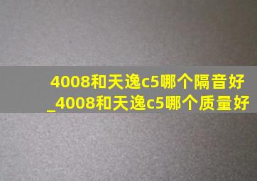 4008和天逸c5哪个隔音好_4008和天逸c5哪个质量好