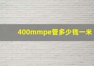 400mmpe管多少钱一米