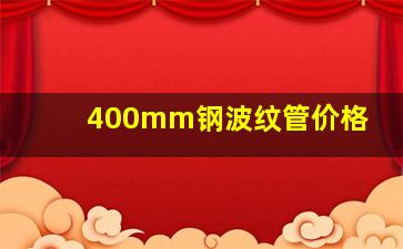 400mm钢波纹管价格