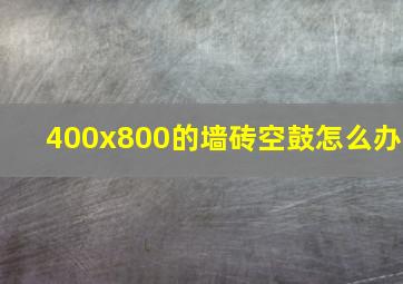 400x800的墙砖空鼓怎么办