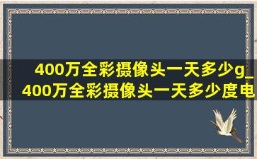 400万全彩摄像头一天多少g_400万全彩摄像头一天多少度电