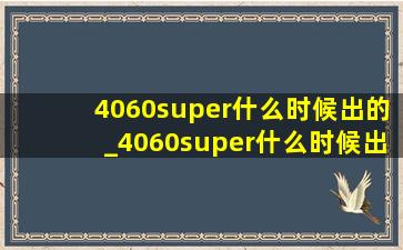 4060super什么时候出的_4060super什么时候出