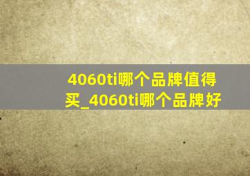 4060ti哪个品牌值得买_4060ti哪个品牌好