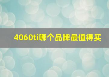 4060ti哪个品牌最值得买