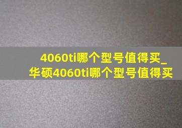 4060ti哪个型号值得买_华硕4060ti哪个型号值得买