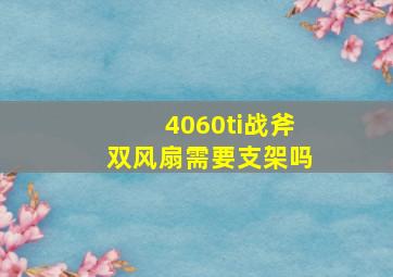 4060ti战斧双风扇需要支架吗