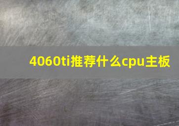 4060ti推荐什么cpu主板