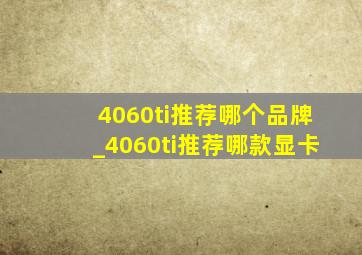 4060ti推荐哪个品牌_4060ti推荐哪款显卡