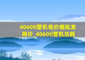 4060ti整机(低价烟批发网)价_4060ti整机功耗