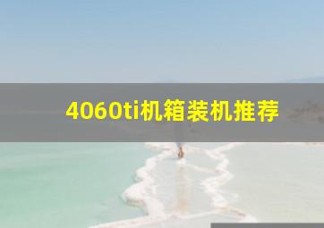 4060ti机箱装机推荐