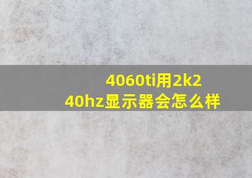 4060ti用2k240hz显示器会怎么样