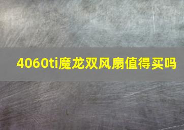 4060ti魔龙双风扇值得买吗