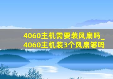 4060主机需要装风扇吗_4060主机装3个风扇够吗