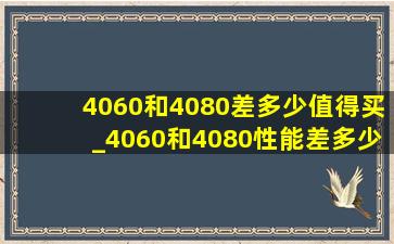 4060和4080差多少值得买_4060和4080性能差多少