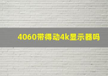 4060带得动4k显示器吗