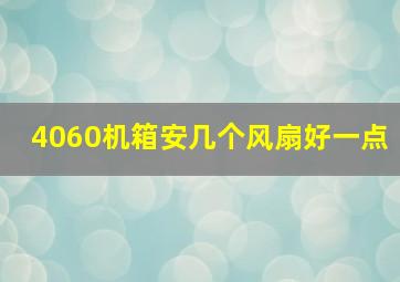 4060机箱安几个风扇好一点