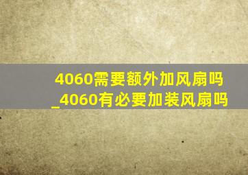 4060需要额外加风扇吗_4060有必要加装风扇吗