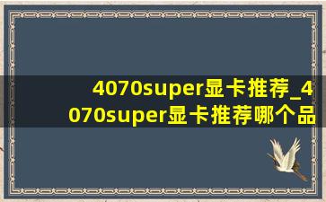 4070super显卡推荐_4070super显卡推荐哪个品牌