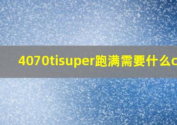 4070tisuper跑满需要什么cpu